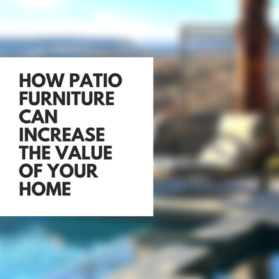 How Patio Furniture Can Increase The Value Of Your Home