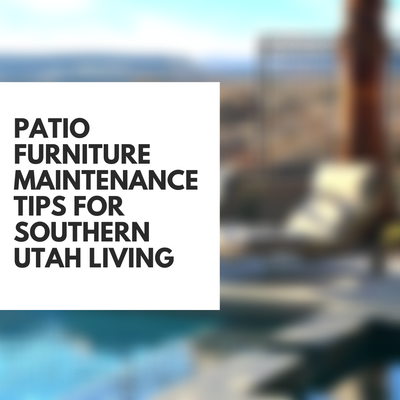 Patio Furniture Maintenance Tips for Southern Utah Living